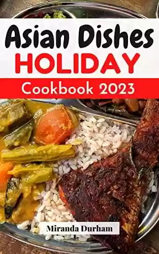Livro PDF: Asian Dishes Holiday Cookbook 2023: A Step-By-Step Guide to the Classic Cuisine of Asian | Quick & Easy Recipes that You Need to Cook the Dishes Asian Food at Home (English Edition)