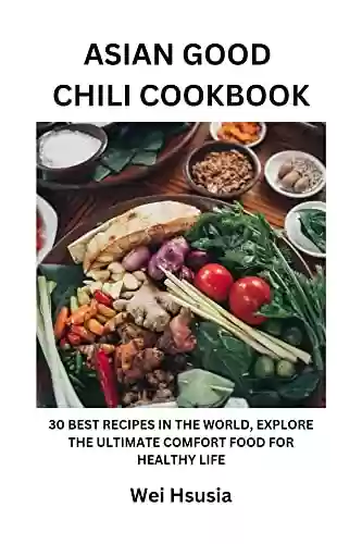 Livro PDF: Asian Good Chili Cookbook: 30 Best Recipes in the World, Explore the Ultimate Comfort Food for healthy life (English Edition)