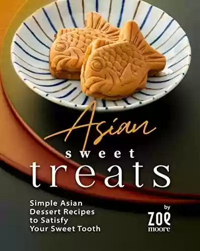 Livro PDF: Asian Sweet Treats: Simple Asian Desserts to Satisfy Your Sweet Tooth (English Edition)