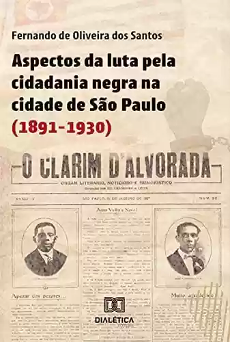 Capa do livro: Aspectos da luta pela cidadania negra na cidade de São Paulo (1891-1930) - Ler Online pdf