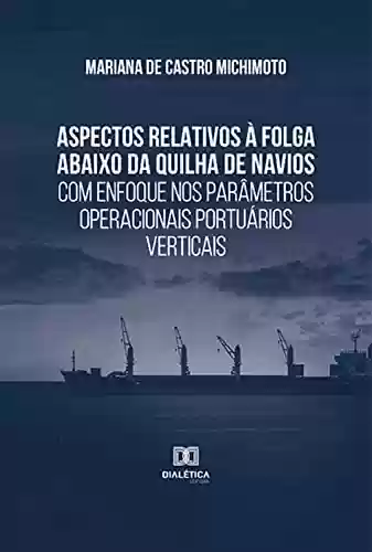 Livro PDF: Aspectos relativos à folga abaixo da quilha de navios com enfoque nos parâmetros operacionais portuários verticais