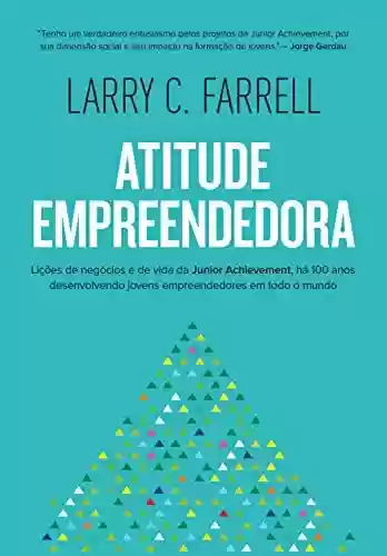 Livro PDF: Atitude empreendedora: Lições de negócios e de vida da Junior Achievement, há 100 anos desenvolvendo jovens empreendedores em todo o mundo
