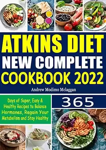 Livro PDF: Atkins Diet New Complete Cookbook 2022: 365 Days of Super, Easy & Healthy Recipes to Burn Fat, Loss Weight and Boost Energy (English Edition)