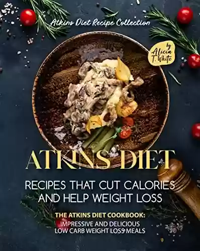 Capa do livro: Atkins Diet Recipes That Cut Calories and Help Weight Loss: The Atkins Diet Cookbook: Impressive and Delicious Low Carb Weight Loss Meals (Atkins Diet Recipe Collection) (English Edition) - Ler Online pdf