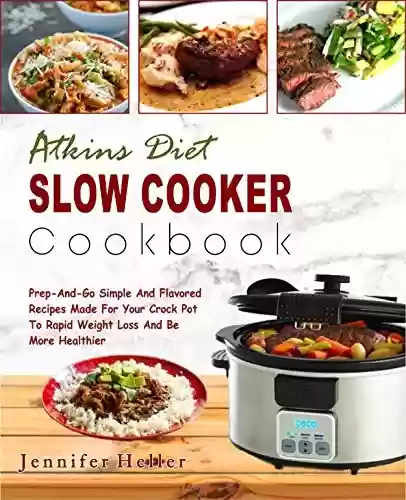 Livro PDF: Atkins Diet Slow Cooker Cookbook: Prep -And-Go Simple And Flavored Recipes Made For Your Crock Pot To Rapid Weight Loss And Be More Healthier (Low Carb ... Ketogenic Diet, Keto Diet) (English Edition)