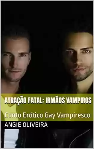 Livro PDF: Atração Fatal: Irmãos Vampiros : Conto Erótico Gay Vampiresco