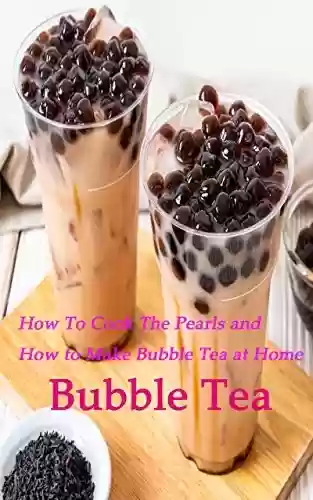 Livro PDF: AUTHENTIC BUBBLE TEA DIY: The Best Bubble Tea Recipe: How To Cook The Pearls and How to Make Bubble Tea at Home ! (English Edition)