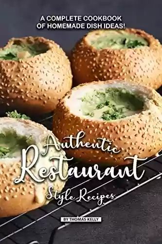 Livro PDF Authentic Restaurant Style Recipes: A Complete Cookbook of Homemade Dish Ideas! (English Edition)