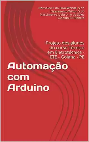 Livro PDF: Automação com Arduino: Projeto dos alunos do curso Técnico em Eletrotécnica - ETE - Goiana - PE