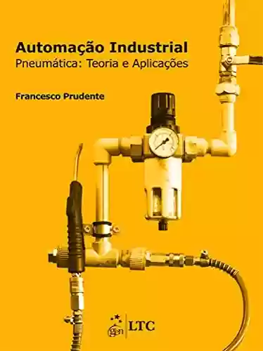 Livro PDF: Automação Industrial: Pneumática - Teoria e Aplicações