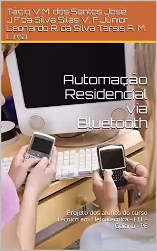 Livro PDF: Automação Residencial via Bluetooth: Projeto dos alunos do curso Técnico em Eletrotécnica - ETE - Goiana - PE