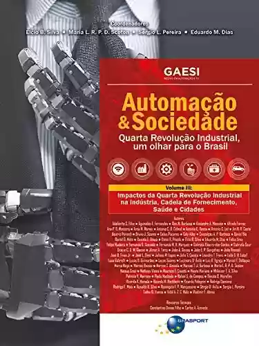 Livro PDF: Automação & Sociedade Volume 3: Impactos da Quarta Revolução Industrial na Indústria, Cadeia de Fornecimento, Saúde e Cidades