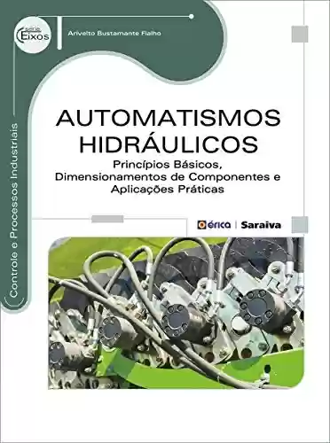 Livro PDF: Automatismos Hidráulicos - Princípios Básicos, Dimensionamentos de Componentes e Aplicações Práticas