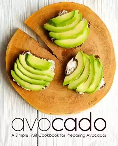 Livro PDF Avocado: A Simple Fruit Cookbook for Preparing Avocados (English Edition)