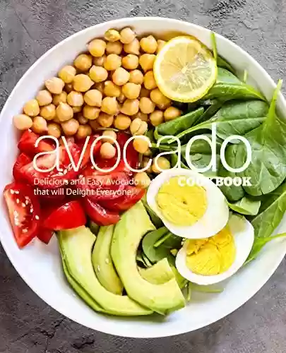 Livro PDF Avocado Cookbook: Delicious and Easy Avocado Recipes That Will Delight Everyone! (English Edition)