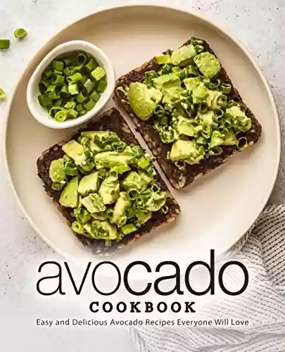 Livro PDF Avocado Cookbook: Easy and Delicious Avocado Recipes Everyone Will Love (English Edition)