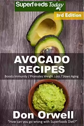 Livro PDF Avocado Recipes: Over 50 Quick & Easy Gluten Free Low Cholesterol Whole Foods Recipes full of Antioxidants & Phytochemicals (English Edition)
