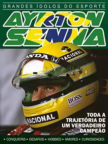 Livro PDF Ayrton Senna - Grandes Ídolos do Esporte Ed.03: Toda a trajetória de um verdadeiro campeão