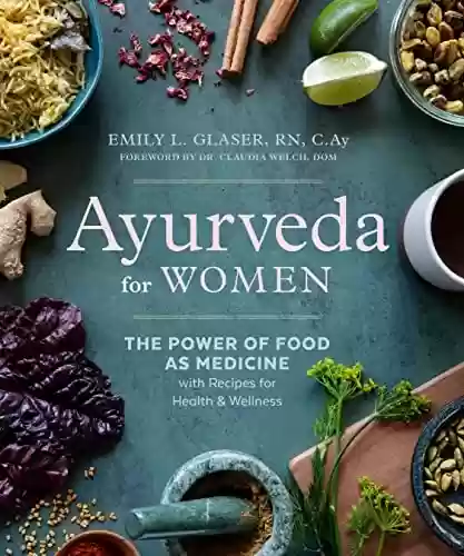 Livro PDF: Ayurveda for Women: The Power of Food as Medicine with Recipes for Health and Wellness (English Edition)