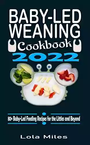 Livro PDF: Baby-Led Weaning Cookbook 2022: 80+ Baby-Led Feeding Recipes for the Littles and Beyond (English Edition)
