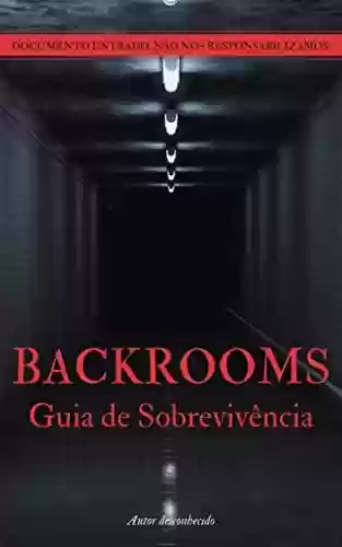 Capa do livro: Backrooms: o Meu Guia de Sobrevivência: O que são, como acessar e sobreviver nos Níveis das Backrooms (Backrooms: Os Documentos Perdidos Livro 1) - Ler Online pdf
