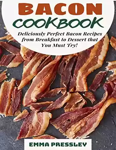 Livro PDF: Bacon Cookbook : Deliciously Perfect Bacon Recipes from Breakfast to Dessert that You Must Try! (English Edition)