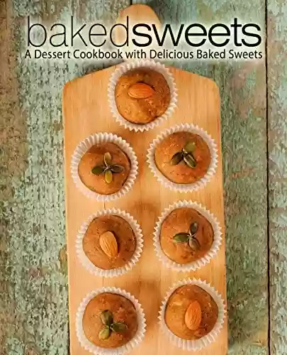 Livro PDF Baked Sweets: A Dessert Cookbook with Delicious Baked Sweets (English Edition)