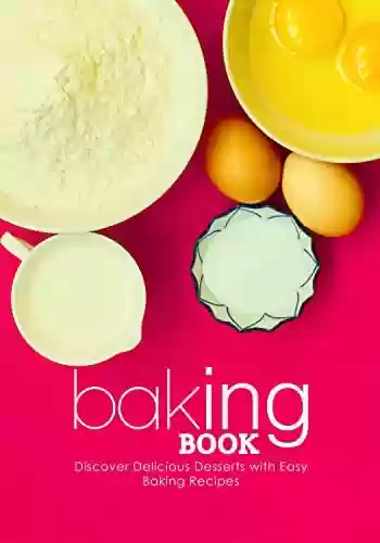 Livro PDF Baking Book: Discover Delicious Desserts with Easy Baking Recipes (2nd Edition) (English Edition)