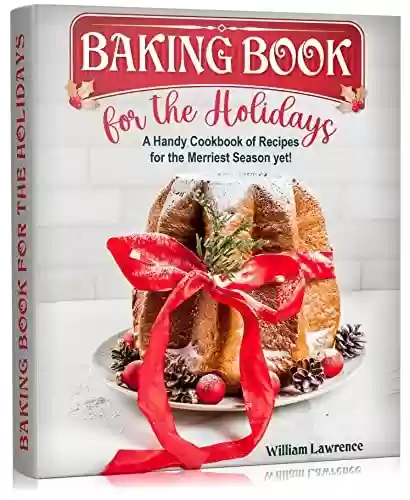 Livro PDF Baking Book for the Holidays: A Handy Cookbook of Recipes for the Merriest Season yet! Festive Christmas Cookies, Candies, Cakes, Bread, Pies, & Snacks. ... 2022 (Holiday Cookbooks 1) (English Edition)