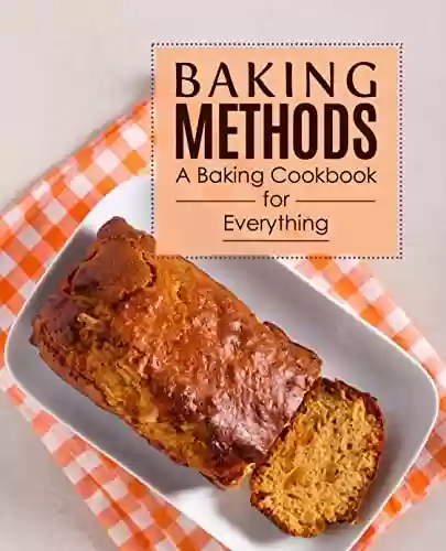 Livro PDF Baking Methods: A Baking Cookbook for Everything (2nd Edition) (English Edition)