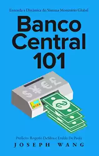 Capa do livro: Banco Central: Entenda a Dinâmica do Sistema Monetário Global - Ler Online pdf