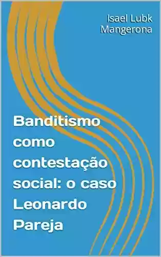 Capa do livro: Banditismo como contestação social: o caso Leonardo Pareja - Ler Online pdf