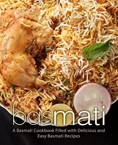 Livro PDF: Basmati: A Basmati Cookbook Filled with Delicious and Easy Basmati Recipes (English Edition)