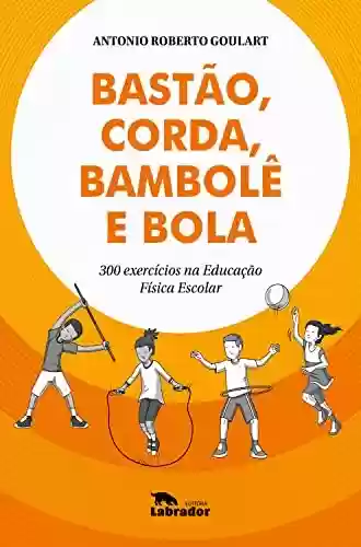Livro PDF: Bastão, corda, bambolê e bola: 300 exercícios na Educação Física escolar