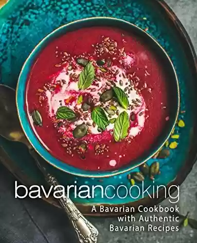 Livro PDF Bavarian Cooking: A Bavarian Cookbook with Authentic Bavarian Recipes (English Edition)