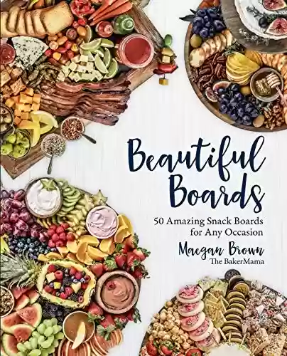 Livro PDF: Beautiful Boards: 50 Amazing Snack Boards for Any Occasion (English Edition)