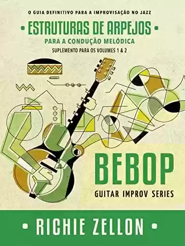 Livro PDF: Bebop Guitar Improv Series - Estruturas de Arpejos para Condução Melódica: Para Os Volumes 1 & 2 (Bebop Guitar Improv Series em Portugues Livro 4)
