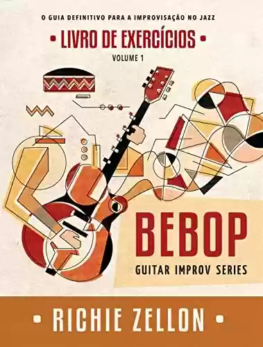 Livro PDF: Bebop Guitar Improv Series VOL 1- Livro de Exercícios: O Guia Definitivo Para A Improvisação No Jazz (Bebop Guitar Improv Series em Portugues 2)