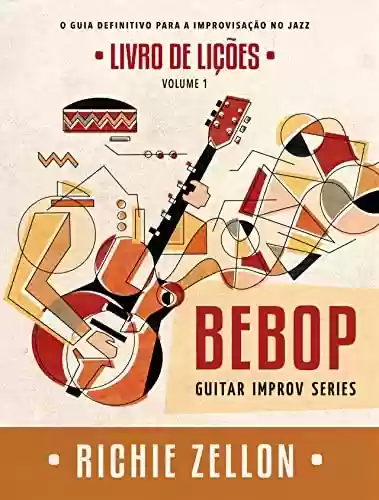 Livro PDF: Bebop Guitar Improv Series VOL 1- Livro de Lições: O Guia Definitivo Para A Improvisação No Jazz (Bebop Guitar Improv Series em Portugues)