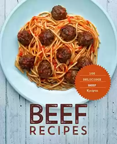 Livro PDF Beef Recipes: 100 Delicious Beef Recipes (English Edition)