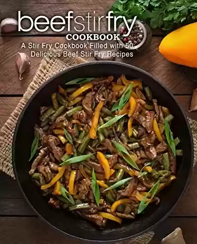 Capa do livro: Beef Stir Fry Cookbook: A Stir Fry Cookbook Filled with 50 Delicious Beef Stir Fry Recipes (2nd Edition) (English Edition) - Ler Online pdf