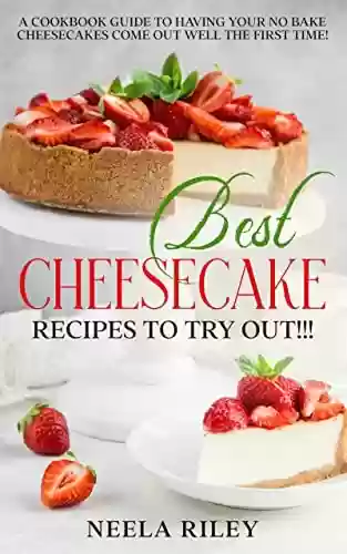Livro PDF: Best Cheesecake Recipes to Try Out!!!: A Cookbook Guide to Having Your No Bake Cheesecakes Come Out Well The First Time! (English Edition)