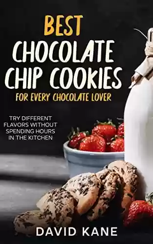 Livro PDF: Best Chocolate Chip Cookies For Every Chocolate Lover: Try different flavors without spending hours in the kitchen (English Edition)