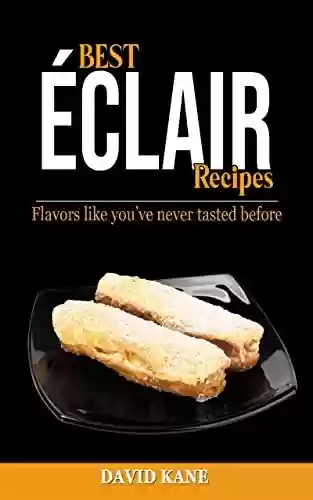 Livro PDF Best Éclair Recipes: Flavors like you’ve never tasted before (English Edition)