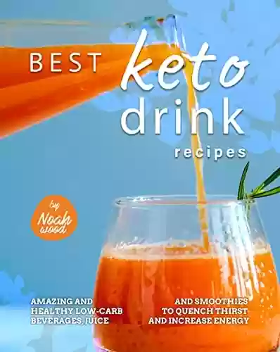 Livro PDF Best Keto Drink Recipes: Amazing and Healthy Low-Carb Beverages, Juice and Smoothies to Quench Thirst and Increase Energy (English Edition)