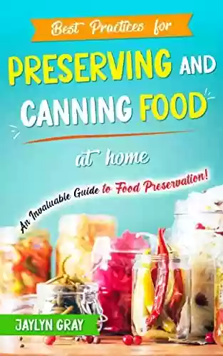 Livro PDF: Best Practices for Preserving and Canning Food at Home: An Invaluable Guide to Food Preservation! (English Edition)