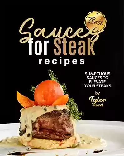 Livro PDF: Best Sauces for Steak Recipes: Sumptuous Sauces to Elevate Your Steaks (English Edition)