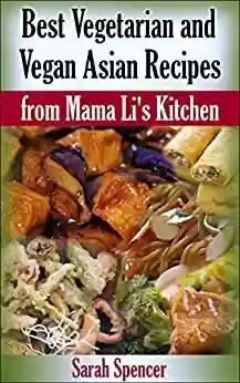 Capa do livro: Best Vegetarian and Vegan Asian Recipes from Mama Li's Kitchen (Mama Li's Chinese Food Cookbooks) (English Edition) - Ler Online pdf