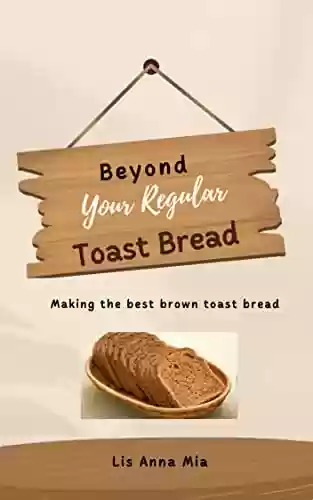 Capa do livro: Beyond Your Regular Toast Bread (English Edition) - Ler Online pdf