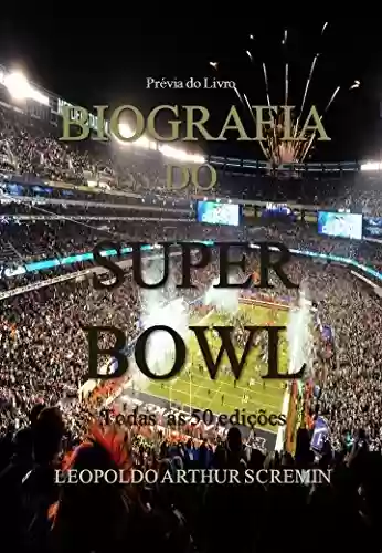 Livro PDF: BIOGRAFIA DO SUPER BOWL - Prévia para E-Book -: História de todas as edições de Super Bowl - Prévia -